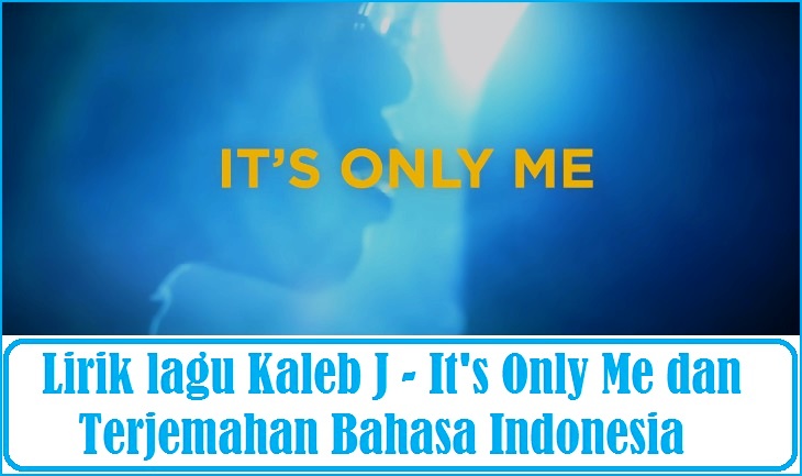 Lirik lagu It's Only Me Kaleb J dan Terjemahan Bahasa Indonesia