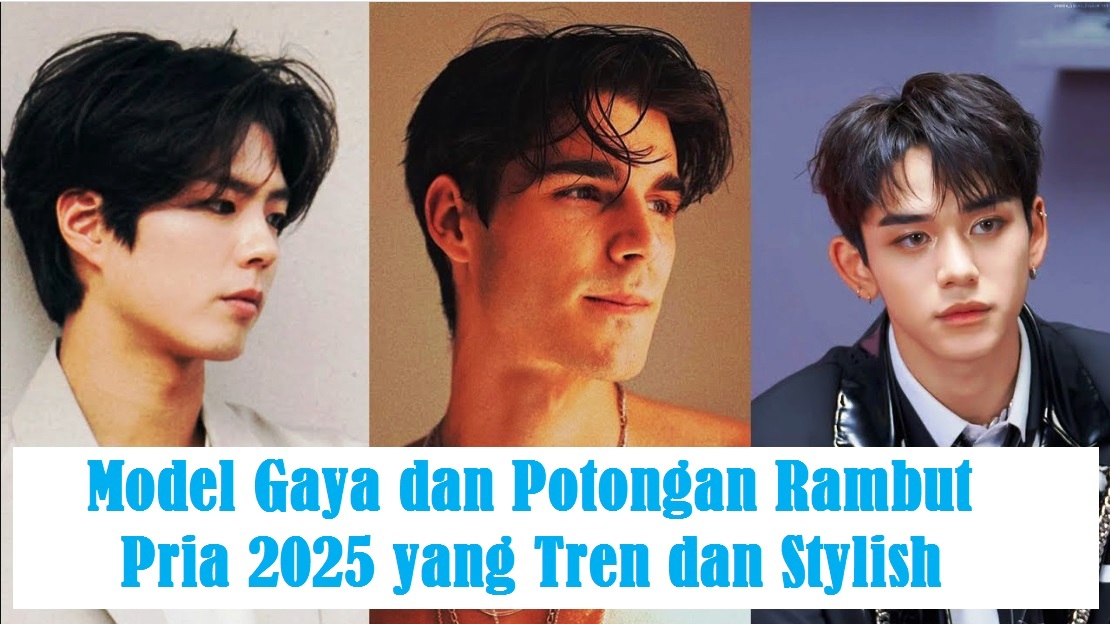 Model Gaya dan Potongan Rambut Pria 2025 yang Tren dan Stylish